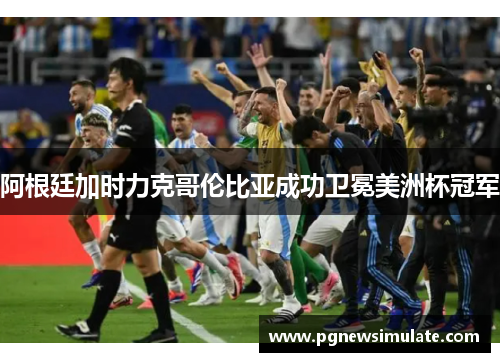 阿根廷加时力克哥伦比亚成功卫冕美洲杯冠军