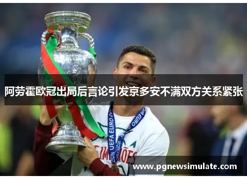 阿劳霍欧冠出局后言论引发京多安不满双方关系紧张