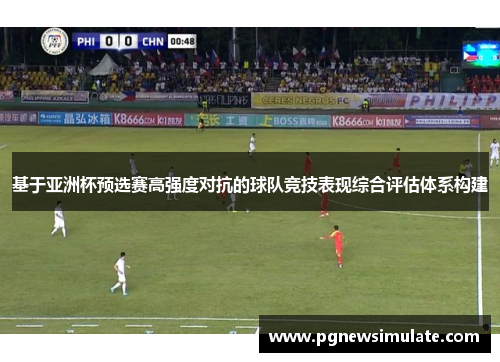 基于亚洲杯预选赛高强度对抗的球队竞技表现综合评估体系构建